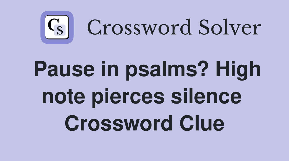Pause in psalms? High note pierces silence  Crossword Clue