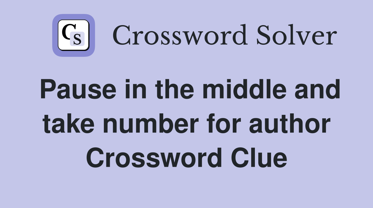 Pause in the middle and take number for author Crossword Clue