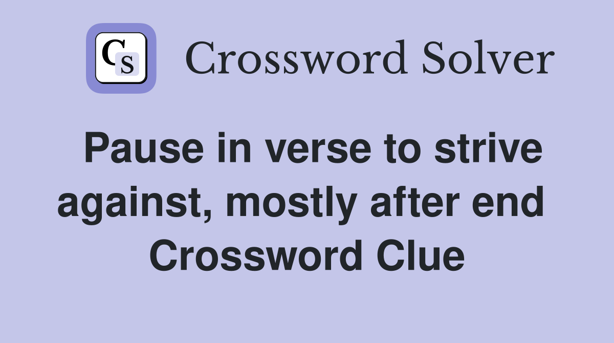 Pause in verse to strive against, mostly after end  Crossword Clue