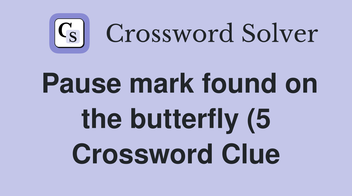 Pause mark found on the butterfly (5) Crossword Clue Answers Pause mark found on the butterfly (5) Crossword Clue Answers