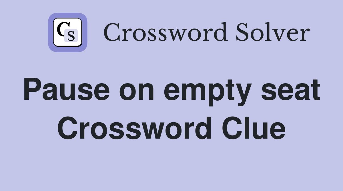 Pause on empty seat  Crossword Clue