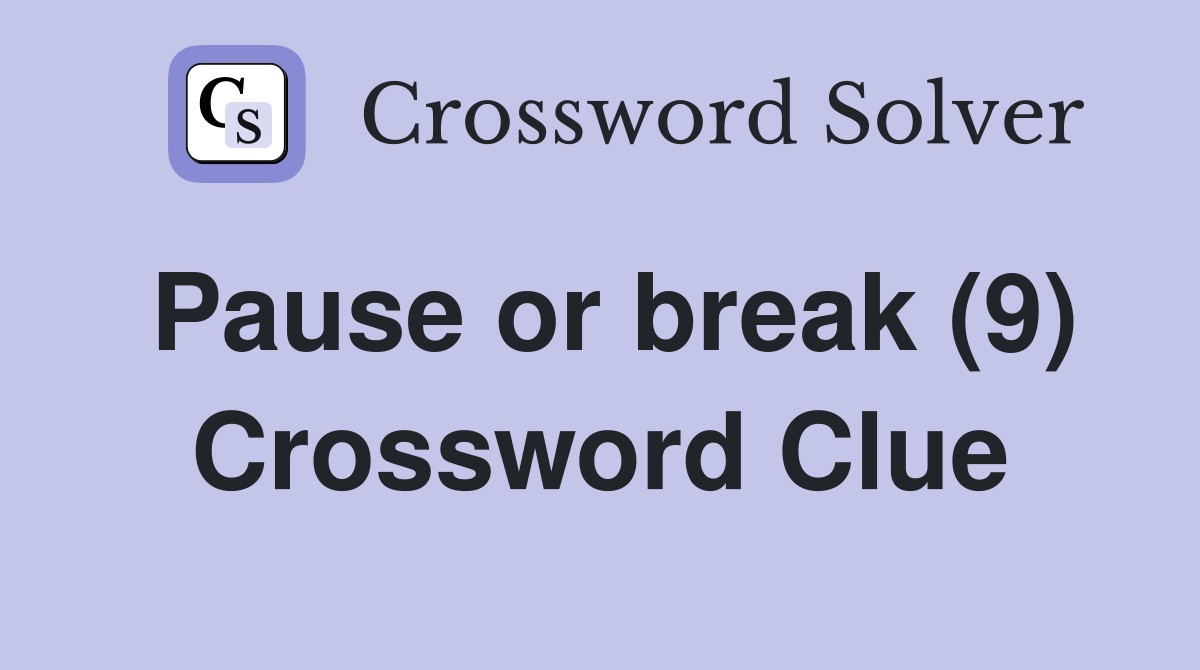 Pause or break (9) Crossword Clue