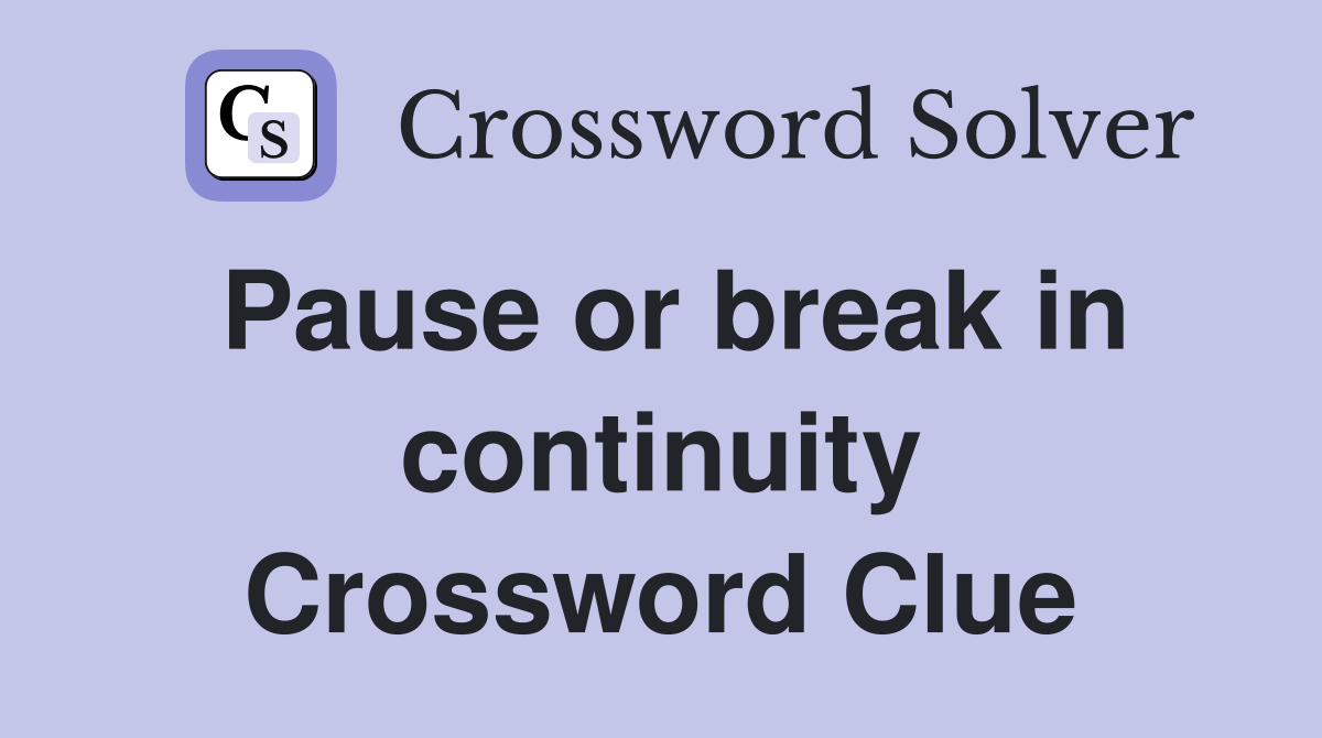 Pause or break in continuity Crossword Clue