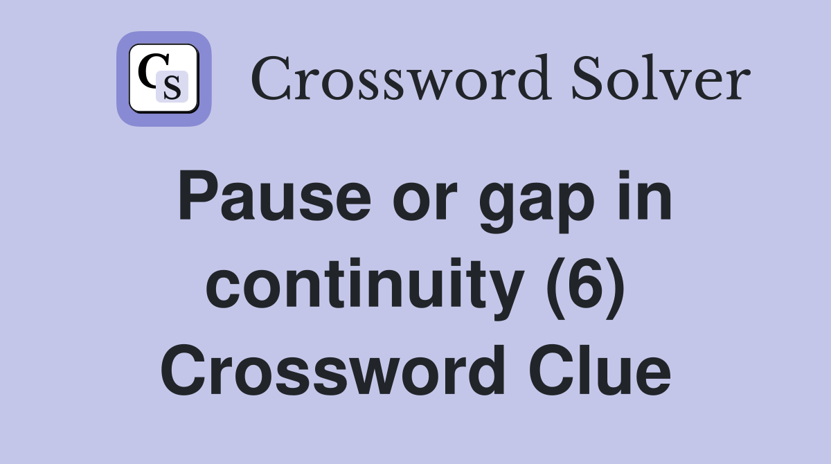 Pause or gap in continuity (6) Crossword Clue