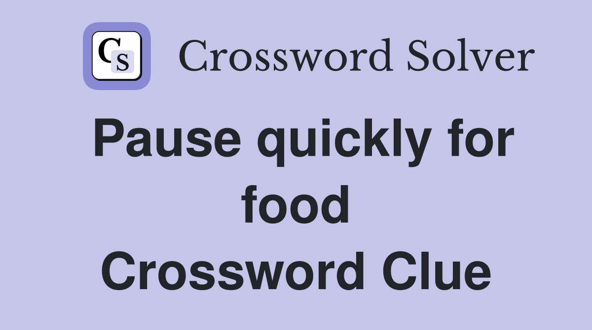 Pause quickly for food Crossword Clue