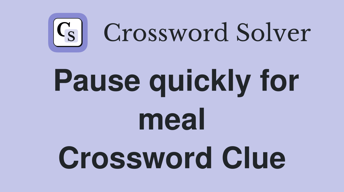 Pause quickly for meal Crossword Clue