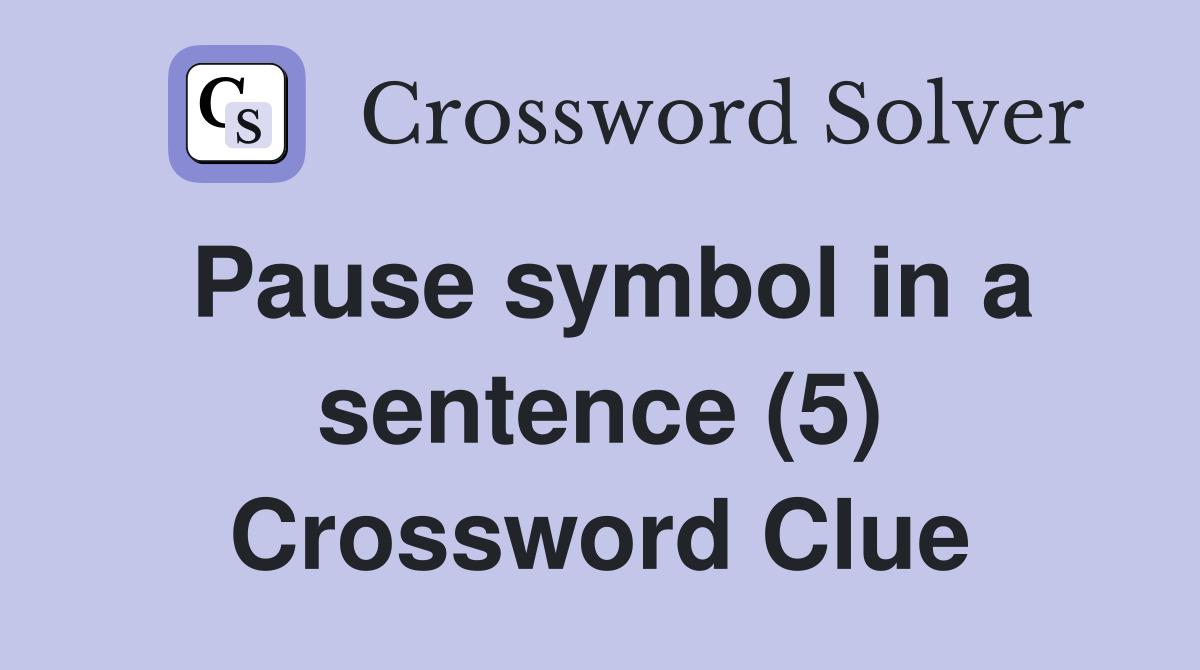 Pause symbol in a sentence (5) Crossword Clue