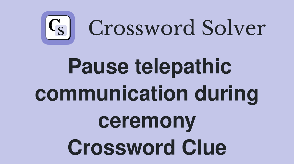 Pause telepathic communication during ceremony Crossword Clue