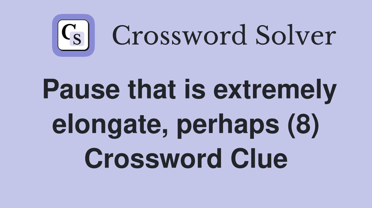 Pause that is extremely elongate, perhaps (8) Crossword Clue