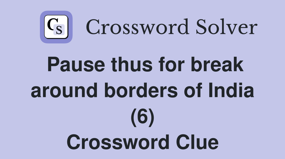 Pause thus for break around borders of India (6) Crossword Clue