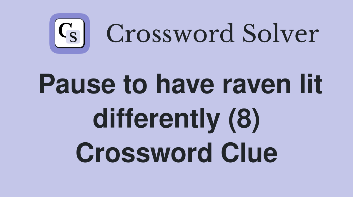 Pause to have raven lit differently (8) Crossword Clue