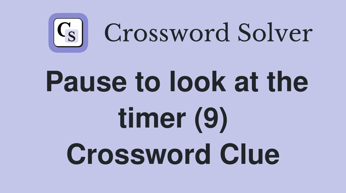 Pause to look at the timer (9) Crossword Clue