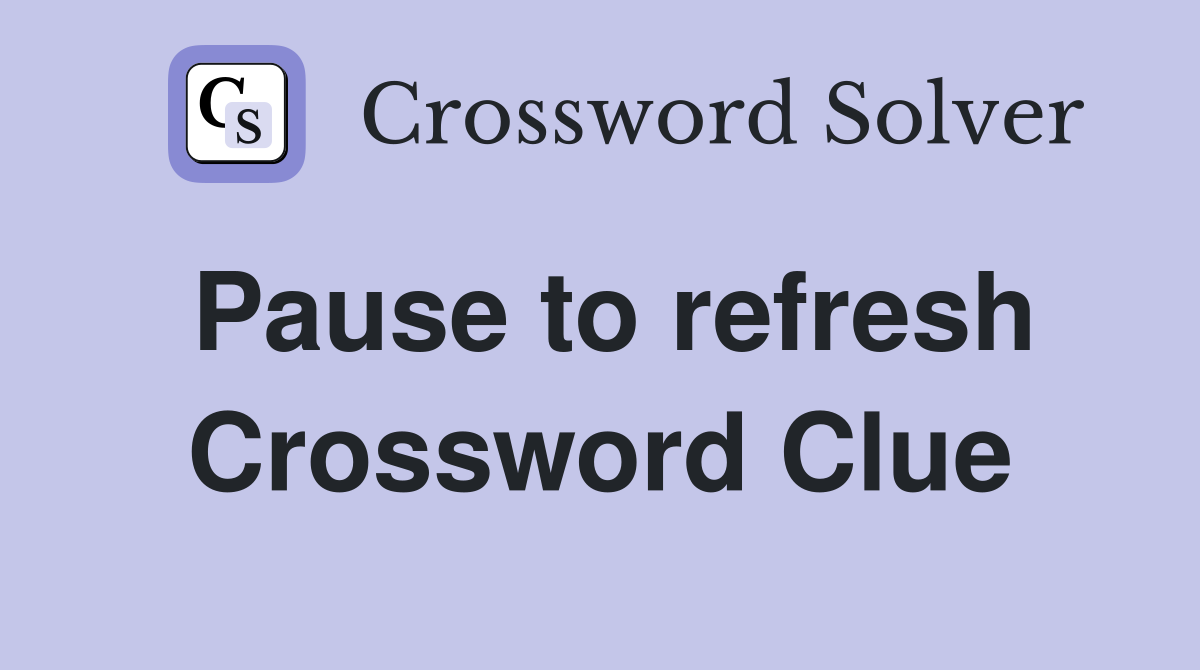 Pause to refresh Crossword Clue