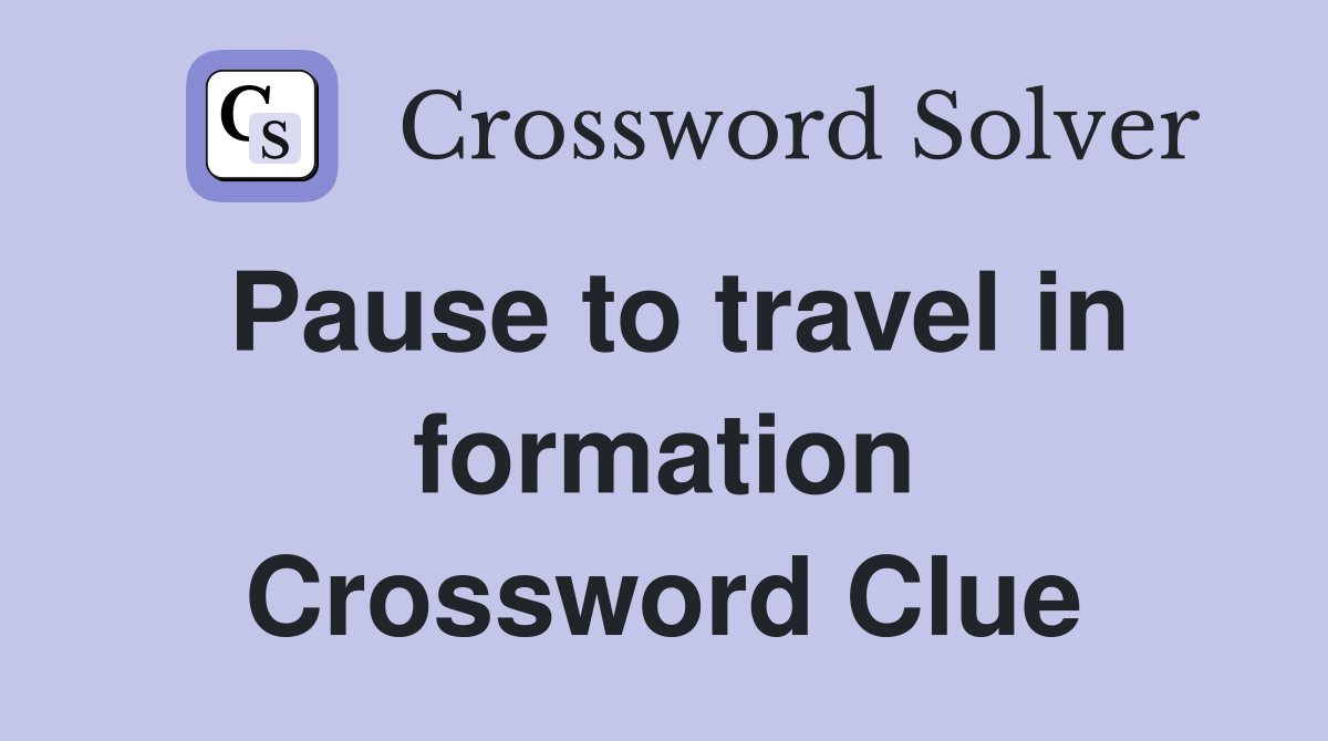 Pause to travel in formation Crossword Clue