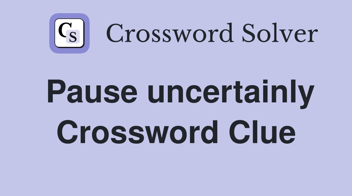 Pause uncertainly Crossword Clue