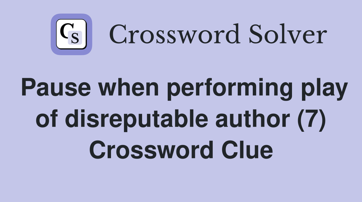 Pause when performing play of disreputable author (7) Crossword Clue