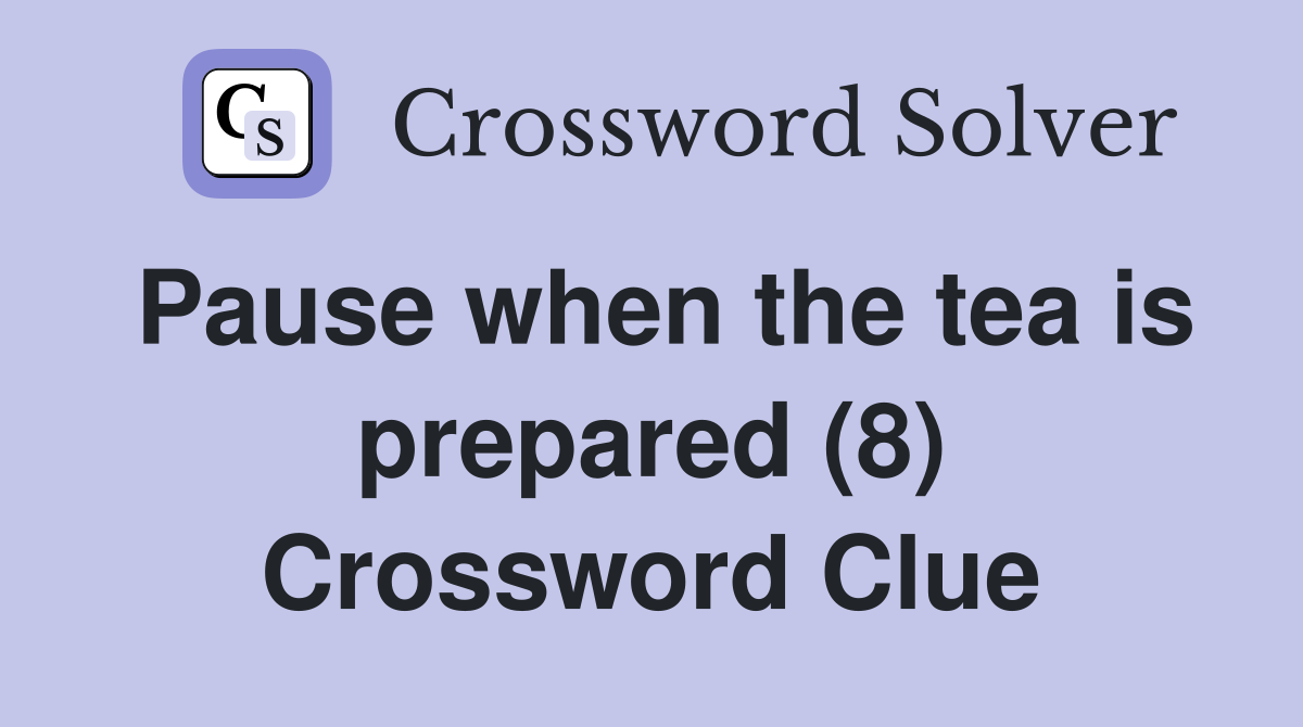 Pause when the tea is prepared (8) Crossword Clue