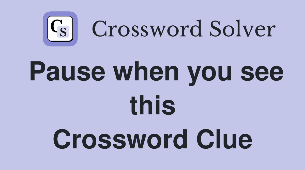 Pause when you see this Crossword Clue