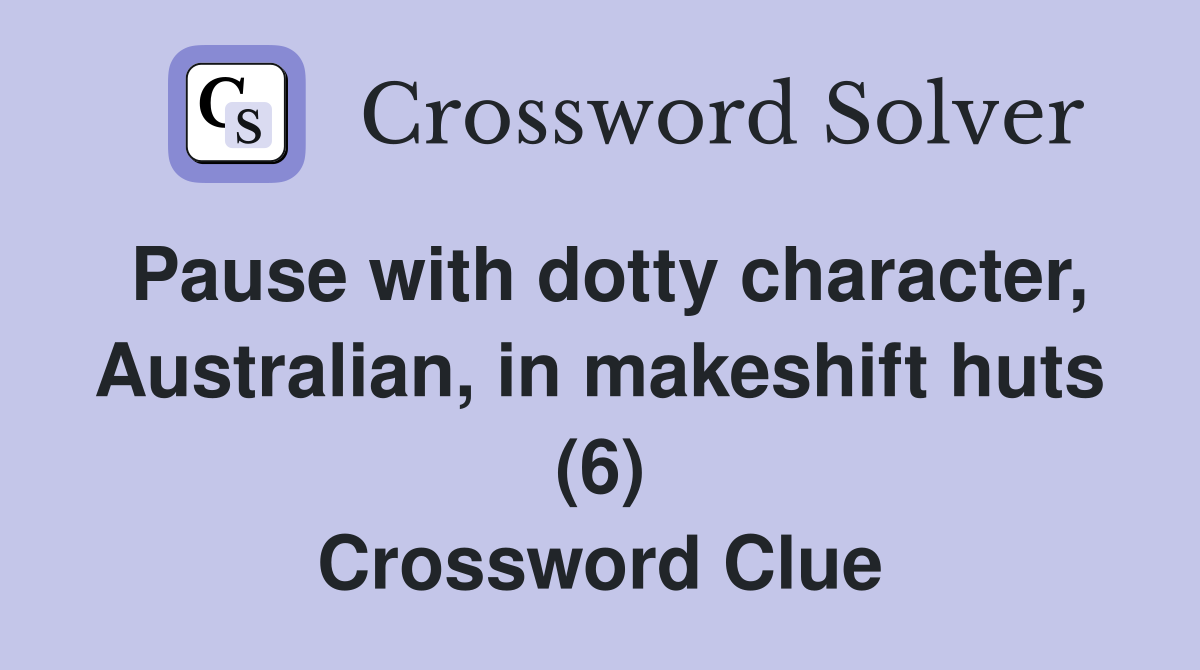 Pause with dotty character, Australian, in makeshift huts (6) Crossword Clue
