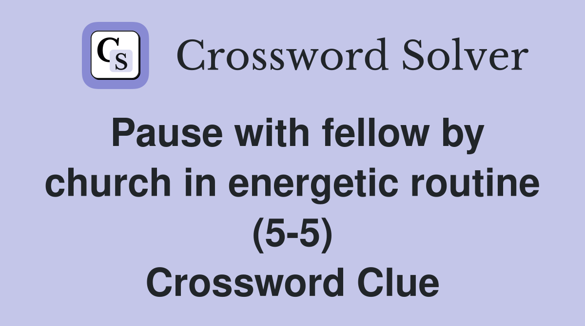 Pause with fellow by church in energetic routine (5 5) Crossword Clue