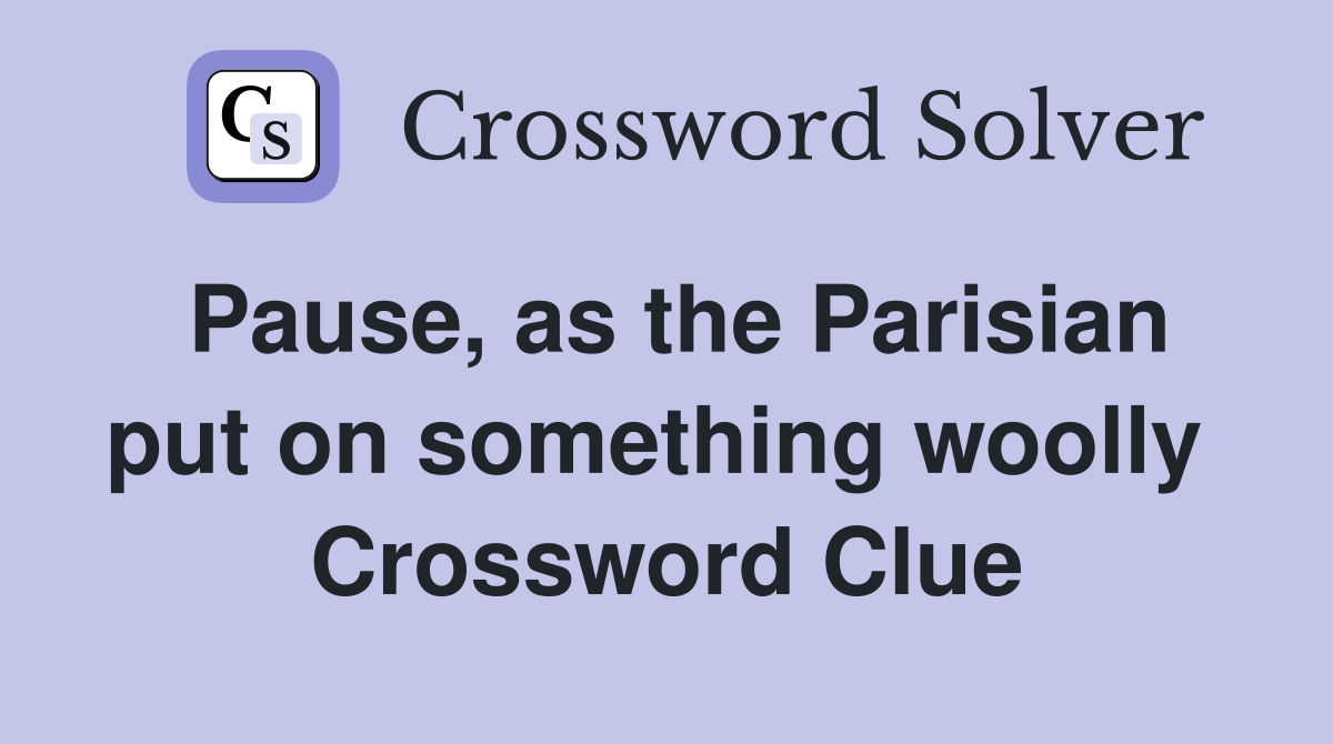 Pause, as the Parisian put on something woolly  Crossword Clue
