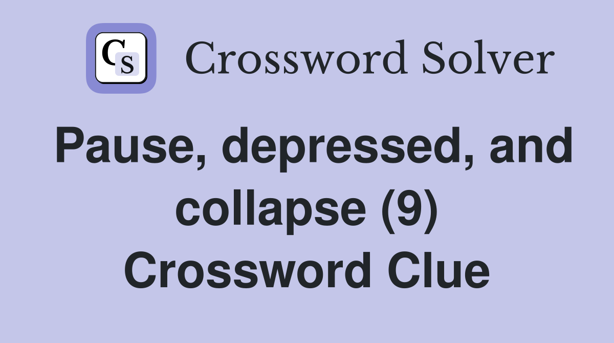 Pause, depressed, and collapse (9) Crossword Clue