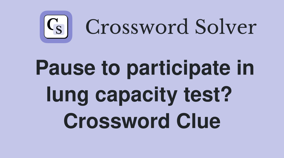Pause to participate in lung capacity test?  Crossword Clue