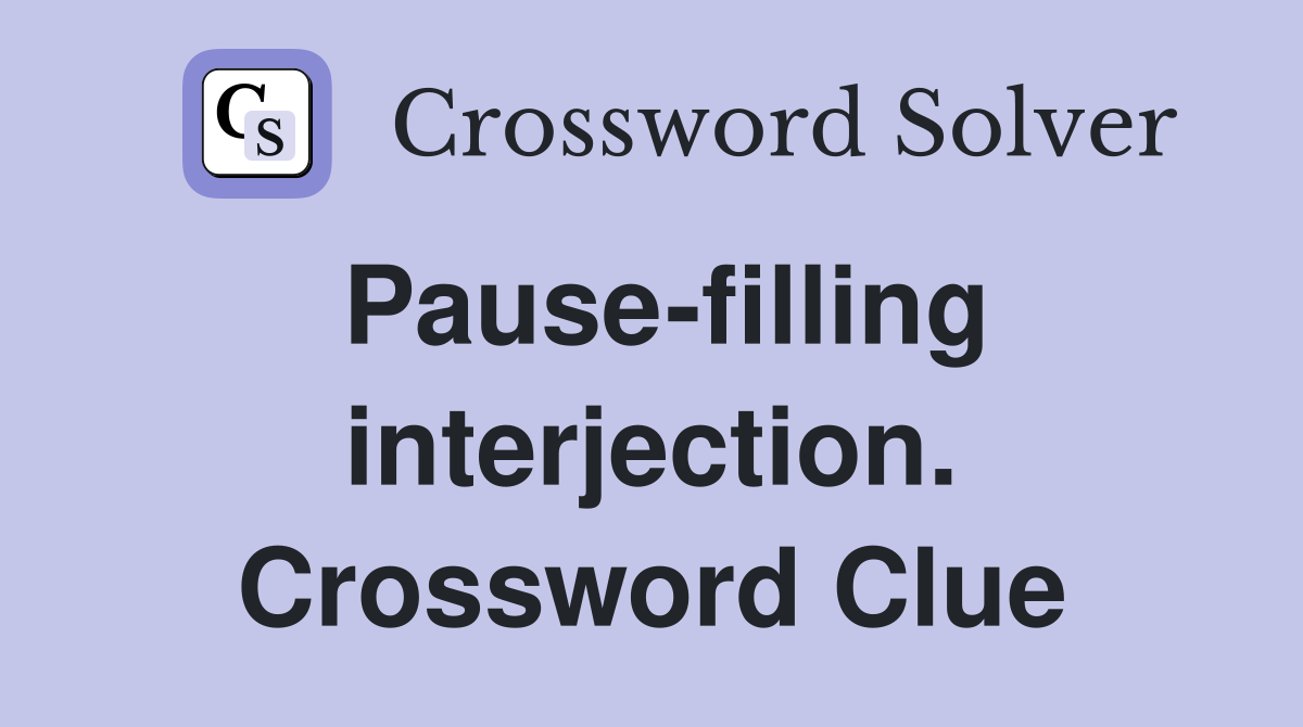 Pause-filling interjection. Crossword Clue