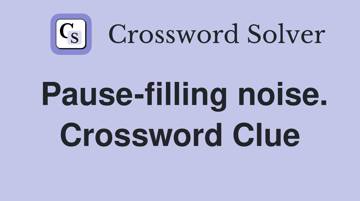 Pause-filling noise. Crossword Clue