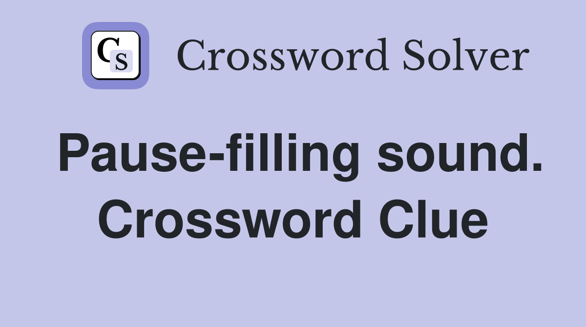 Pause-filling sound. Crossword Clue