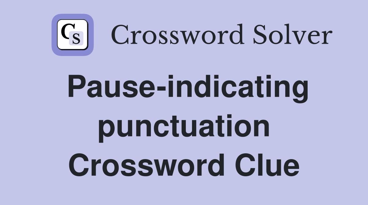 Pause-indicating punctuation Crossword Clue