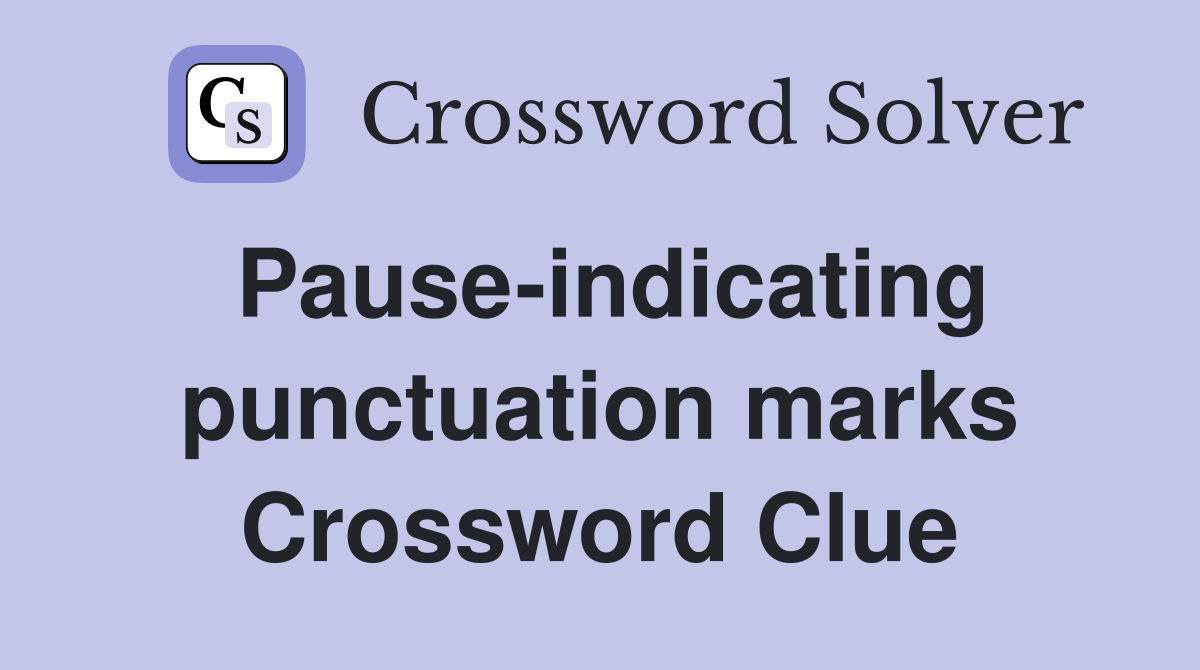 Pause-indicating punctuation marks Crossword Clue