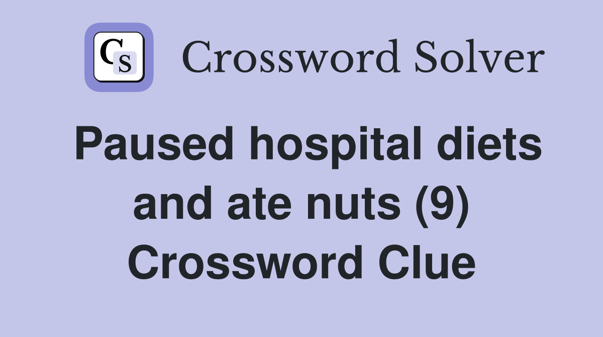 Paused hospital diets and ate nuts (9) Crossword Clue
