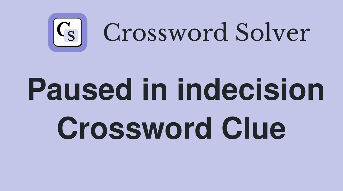 Paused in indecision Crossword Clue