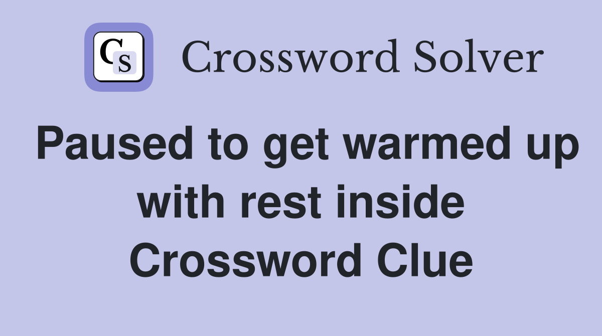 Paused to get warmed up with rest inside Crossword Clue