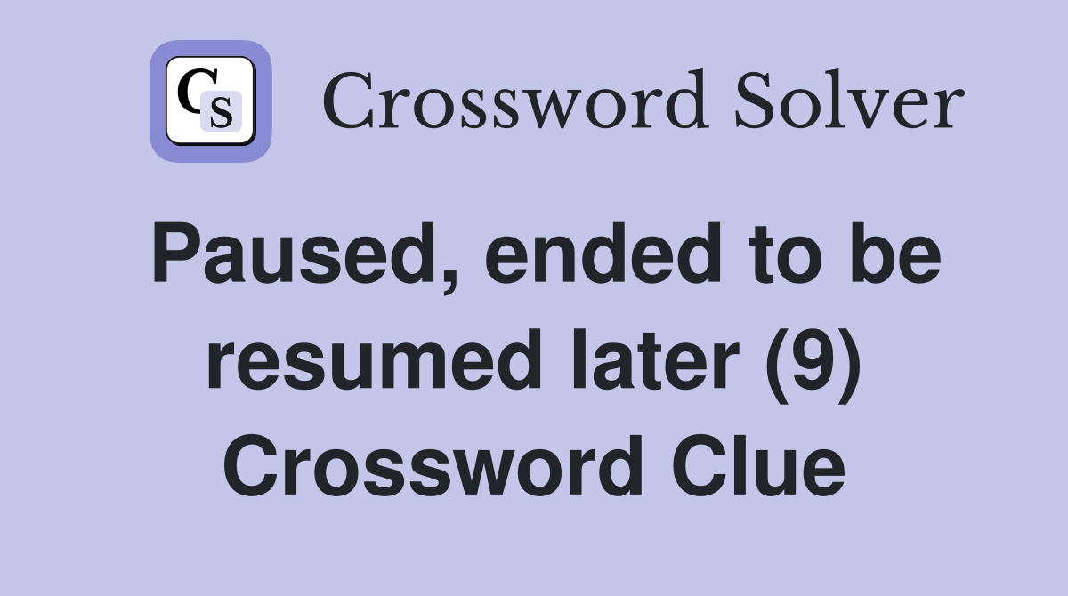 Paused, ended to be resumed later (9) Crossword Clue