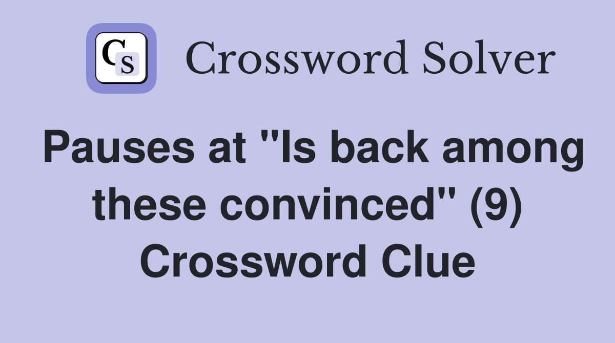 Pauses at "Is back among these convinced" (9) Crossword Clue