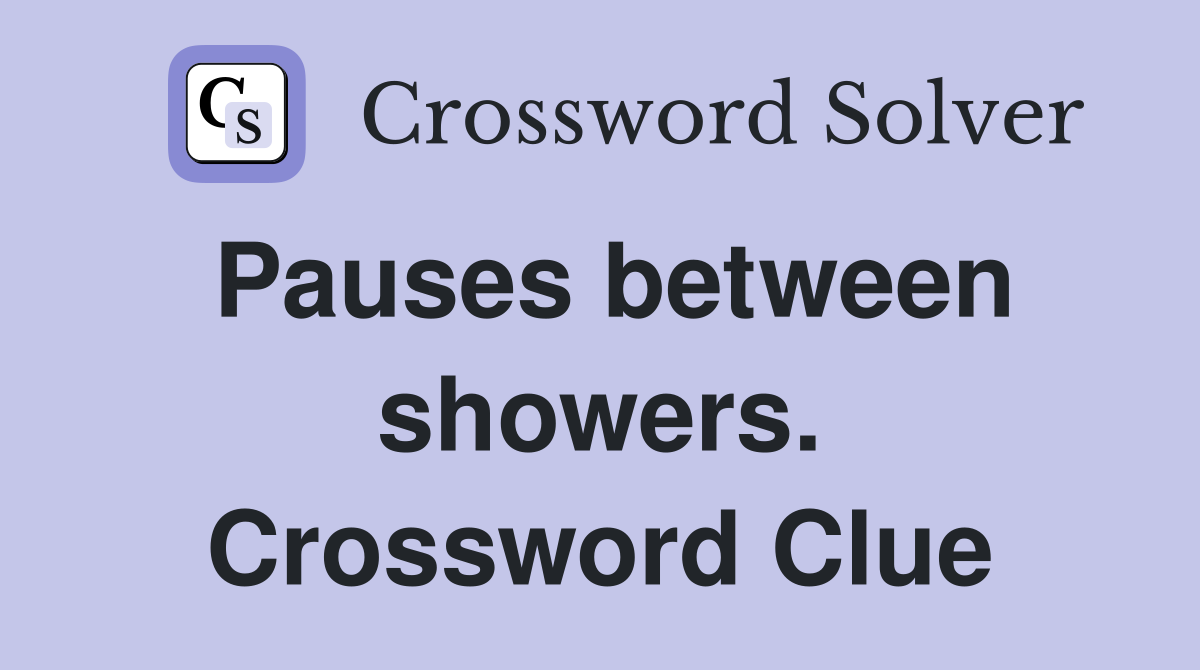 Pauses between showers. Crossword Clue