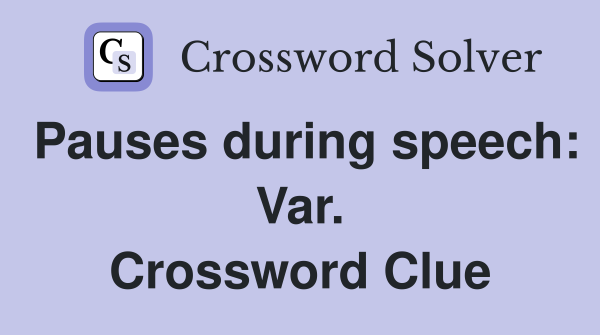 Pauses during speech: Var. Crossword Clue