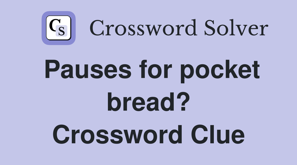 Pauses for pocket bread? Crossword Clue