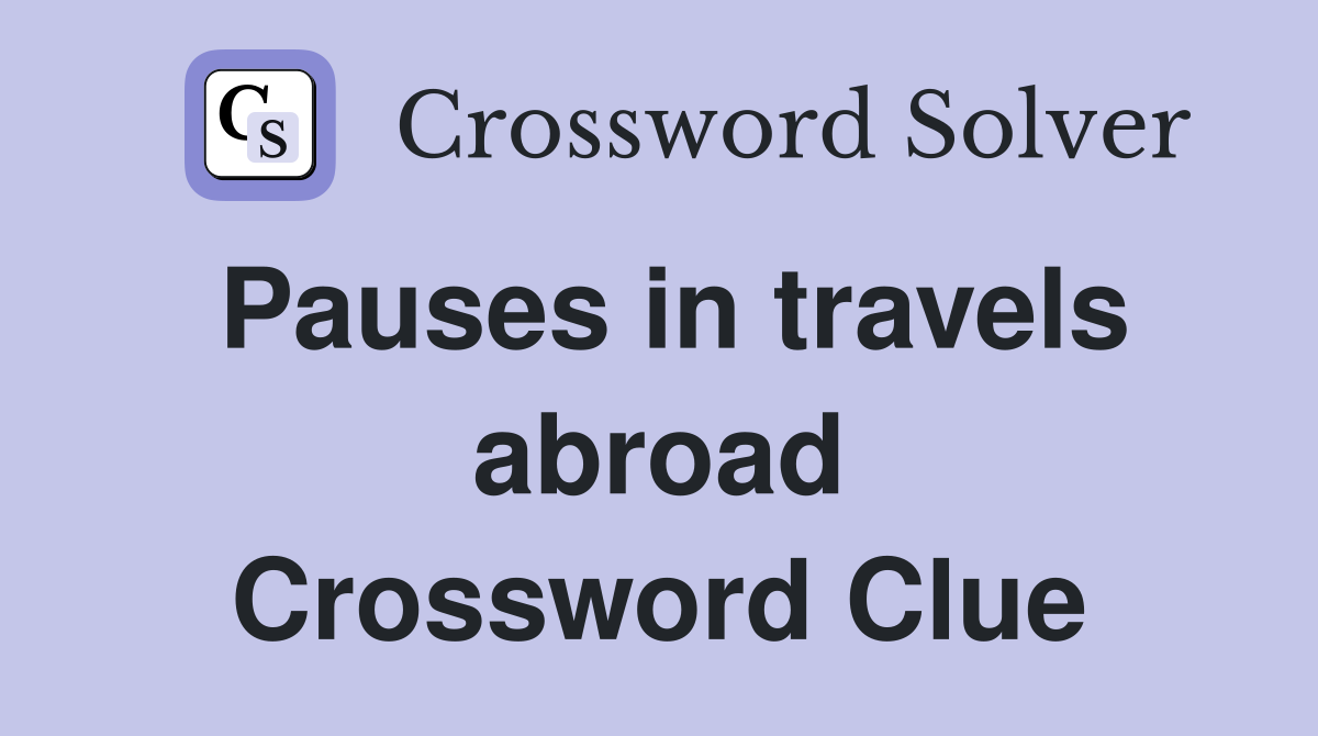 Pauses in travels abroad Crossword Clue