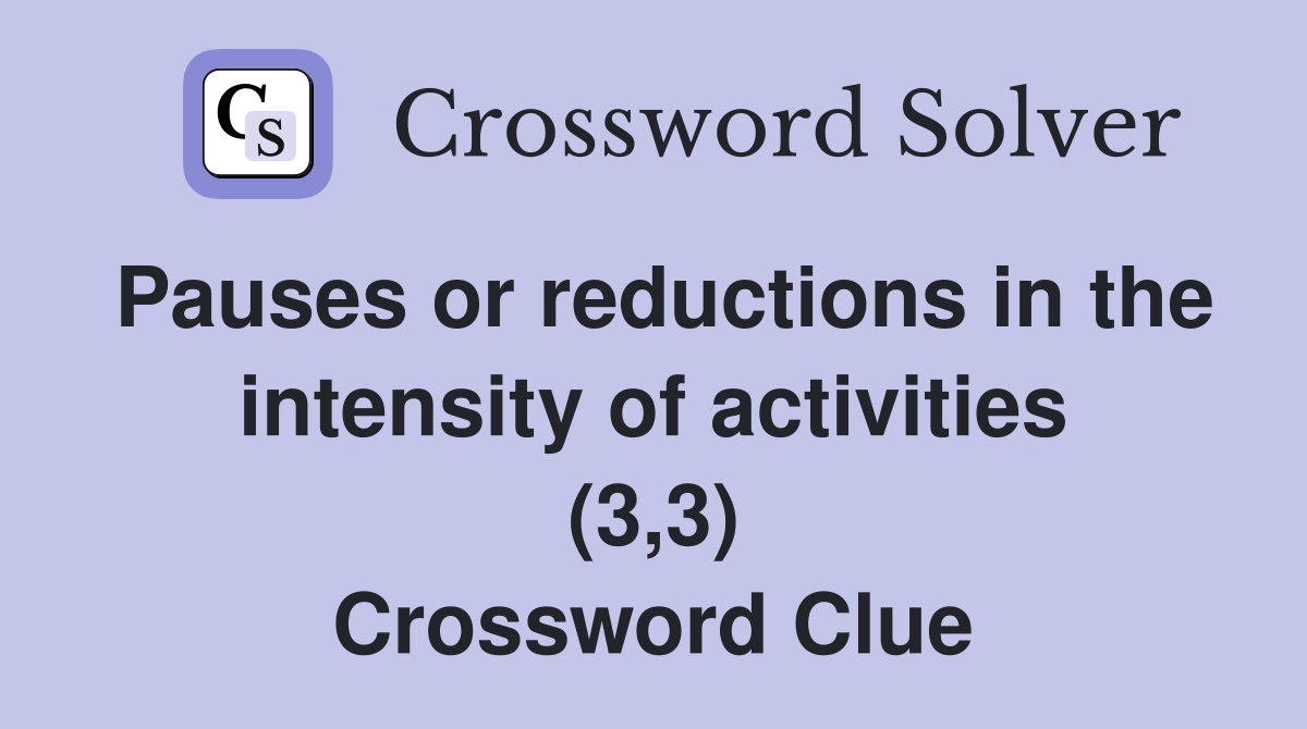 Pauses or reductions in the intensity of activities (3,3) Crossword Clue