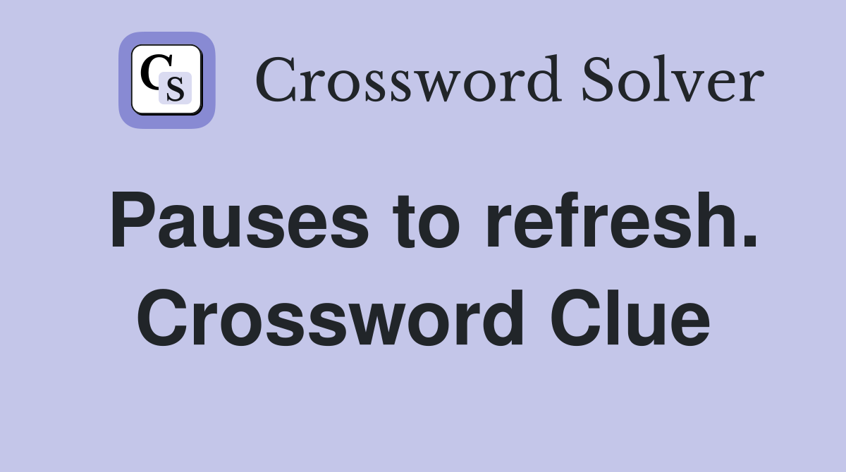 Pauses to refresh. Crossword Clue