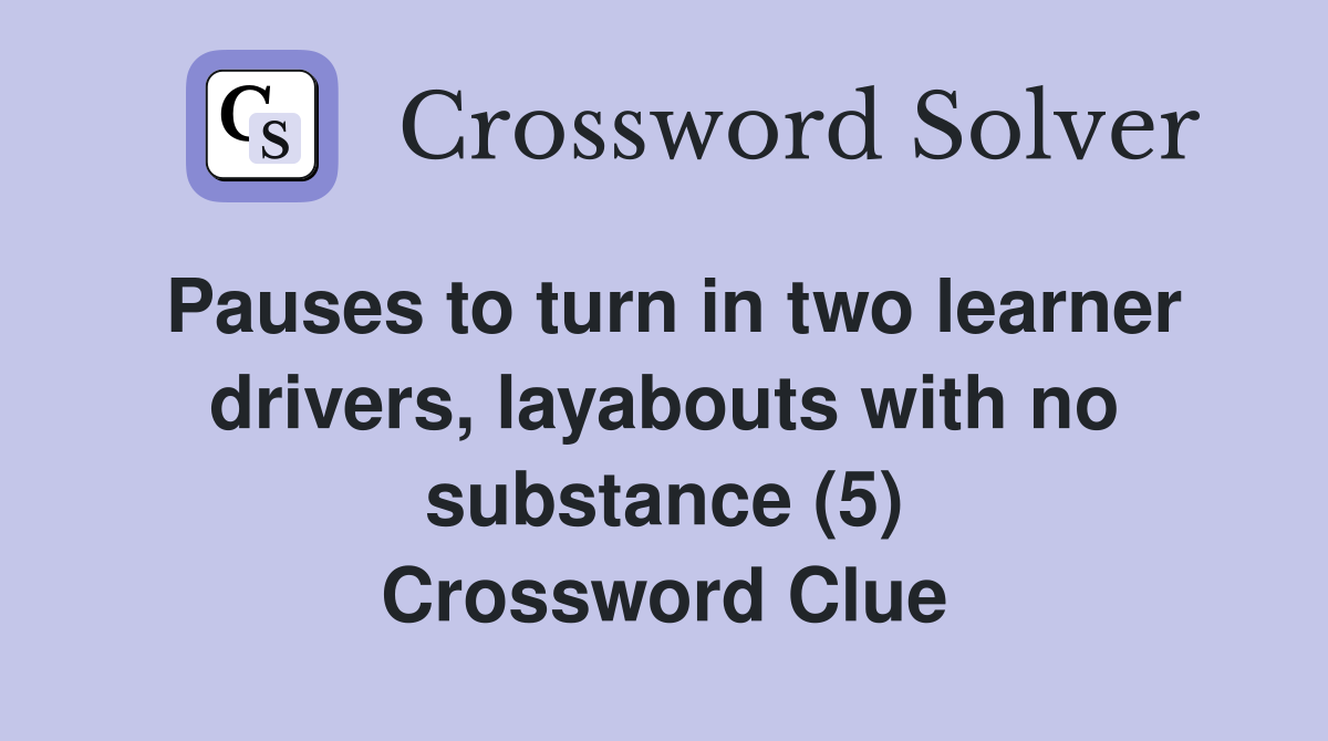 Pauses to turn in two learner drivers, layabouts with no substance (5) Crossword Clue