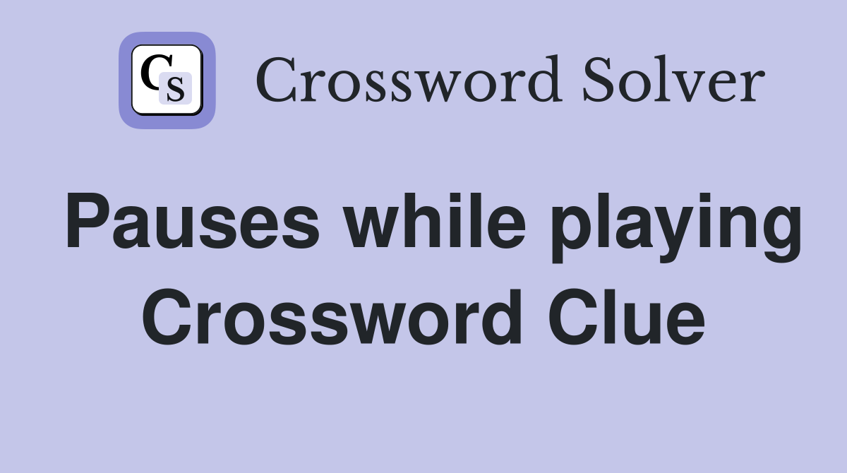 Pauses while playing Crossword Clue