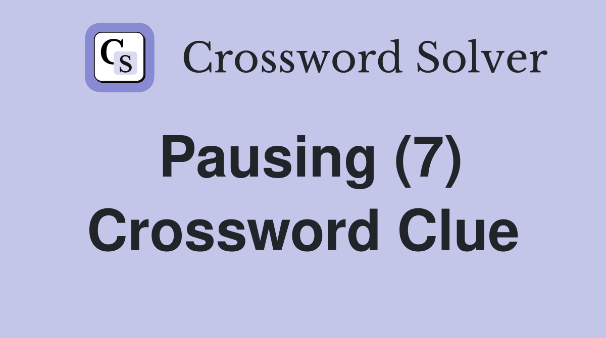 Pausing (7) Crossword Clue