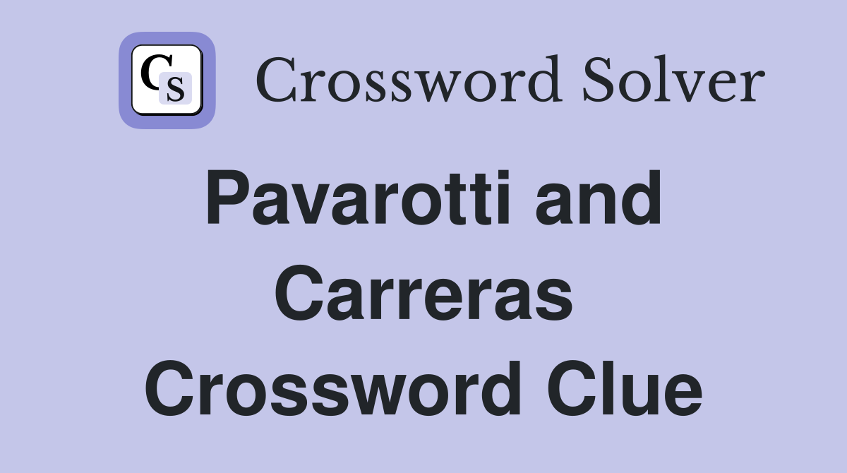 Pavarotti and Carreras Crossword Clue