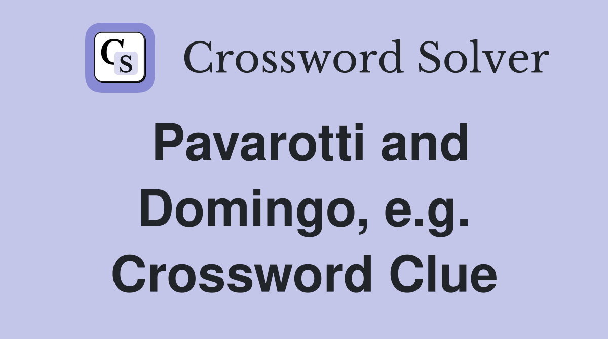 Pavarotti and Domingo, e.g. Crossword Clue