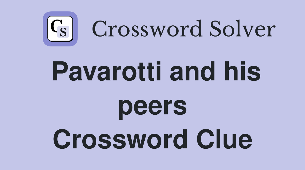 Pavarotti and his peers Crossword Clue