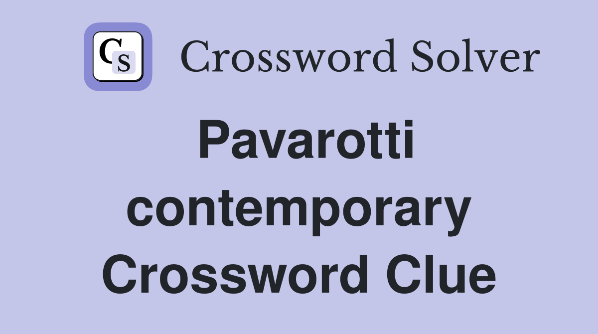 Pavarotti contemporary Crossword Clue